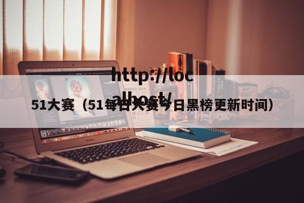 51大赛（51每日大赛今日黑榜更新时间）