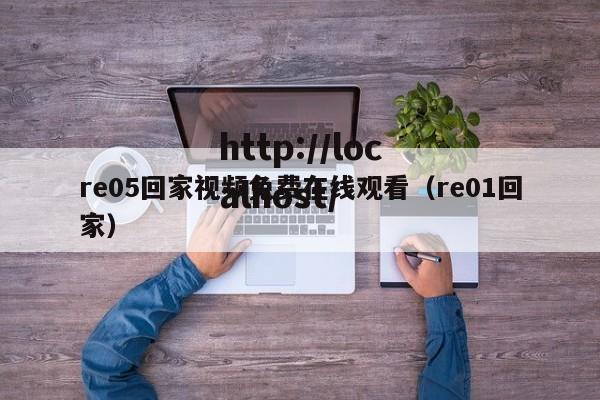 re05回家视频免费在线观看（re01回家）